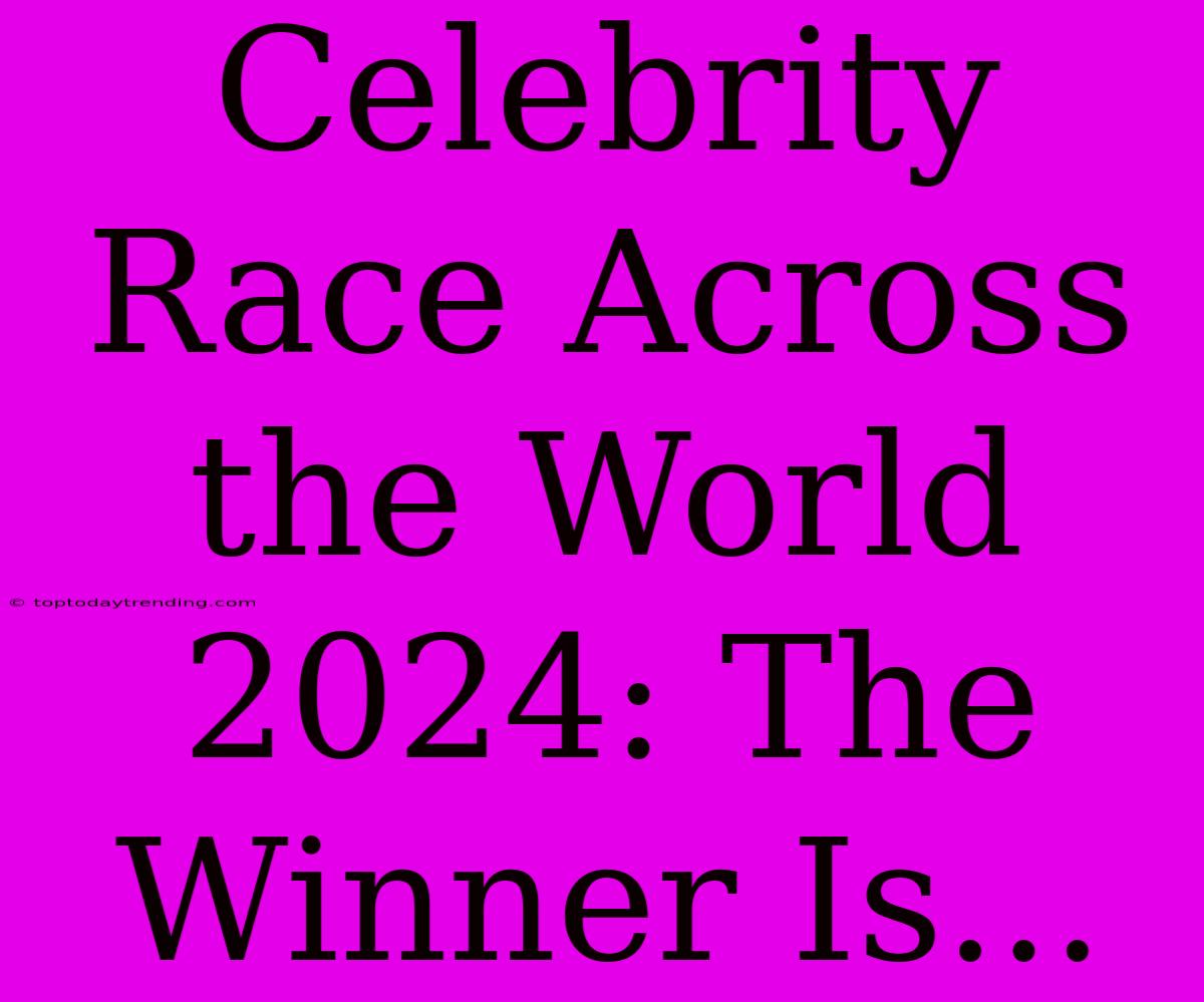 Celebrity Race Across The World 2024: The Winner Is...