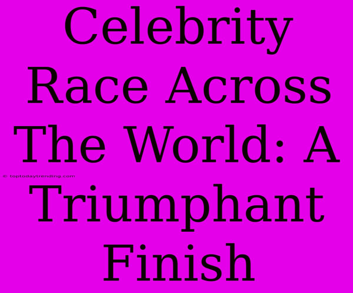 Celebrity Race Across The World: A Triumphant Finish