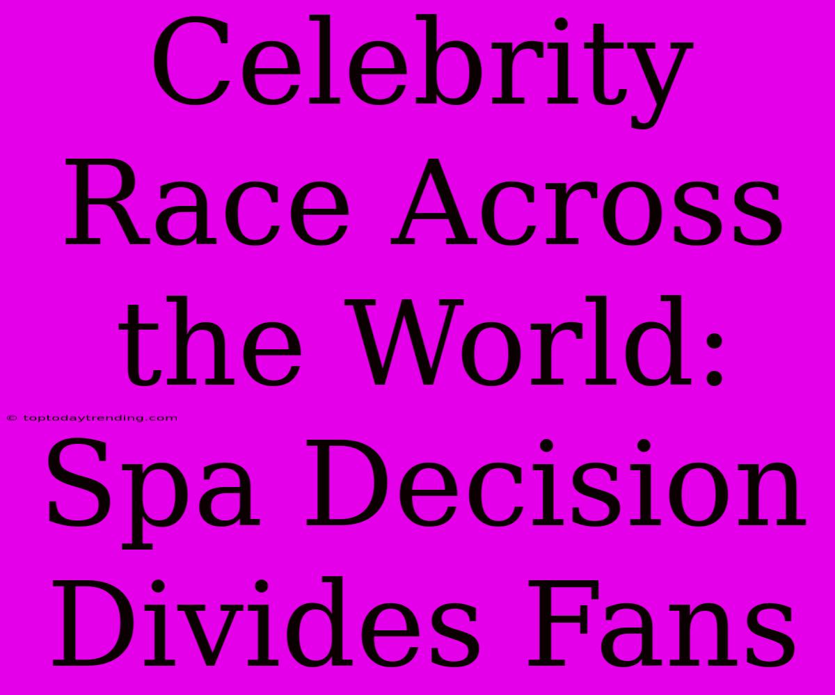 Celebrity Race Across The World: Spa Decision Divides Fans