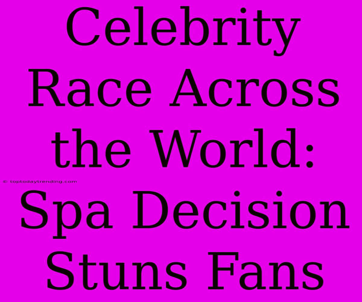 Celebrity Race Across The World: Spa Decision Stuns Fans