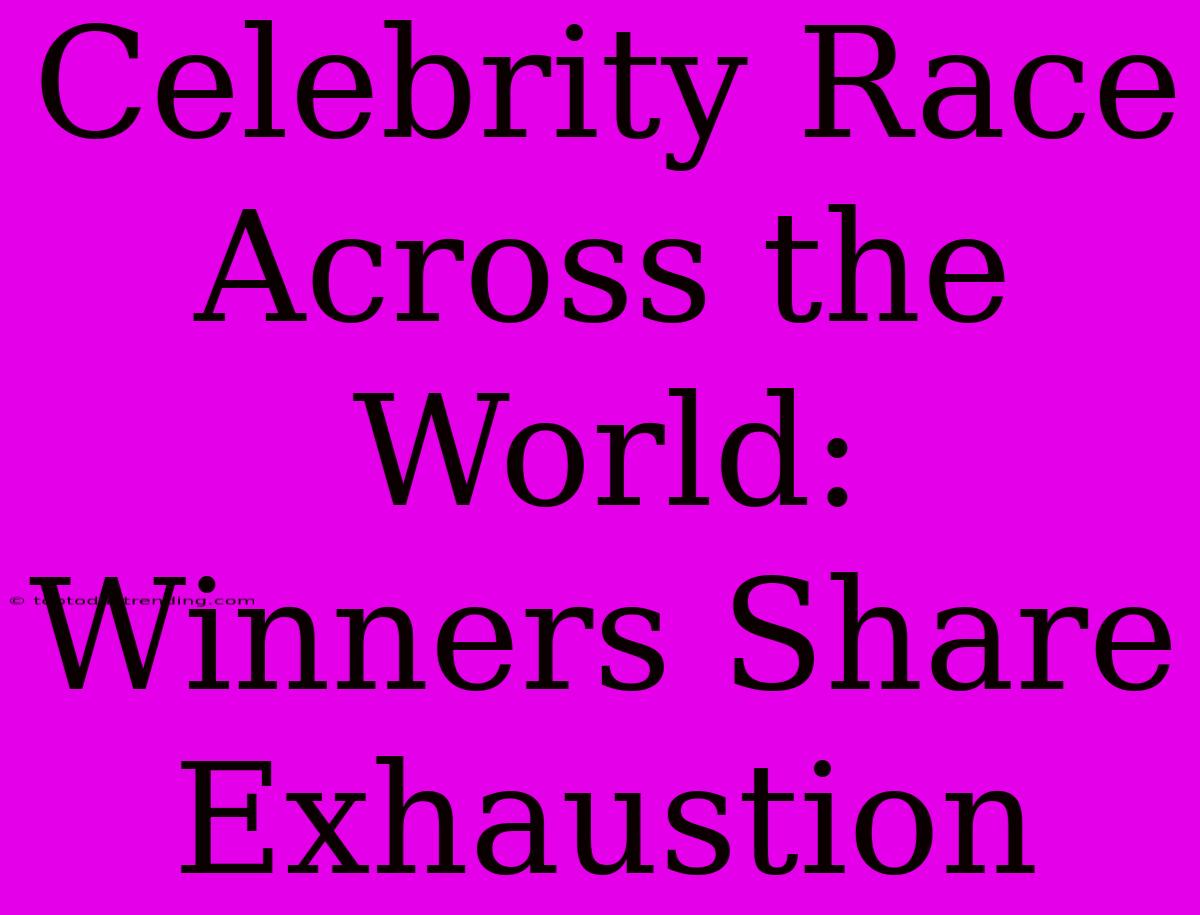 Celebrity Race Across The World: Winners Share Exhaustion