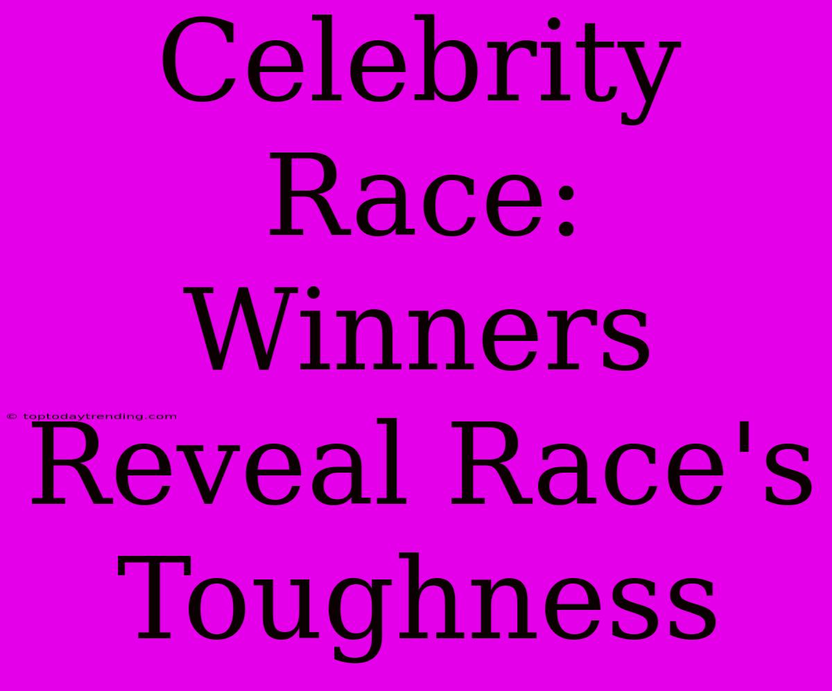 Celebrity Race:  Winners Reveal Race's Toughness