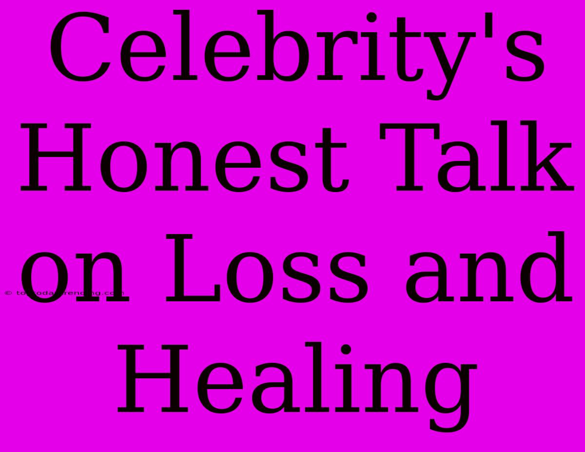 Celebrity's Honest Talk On Loss And Healing