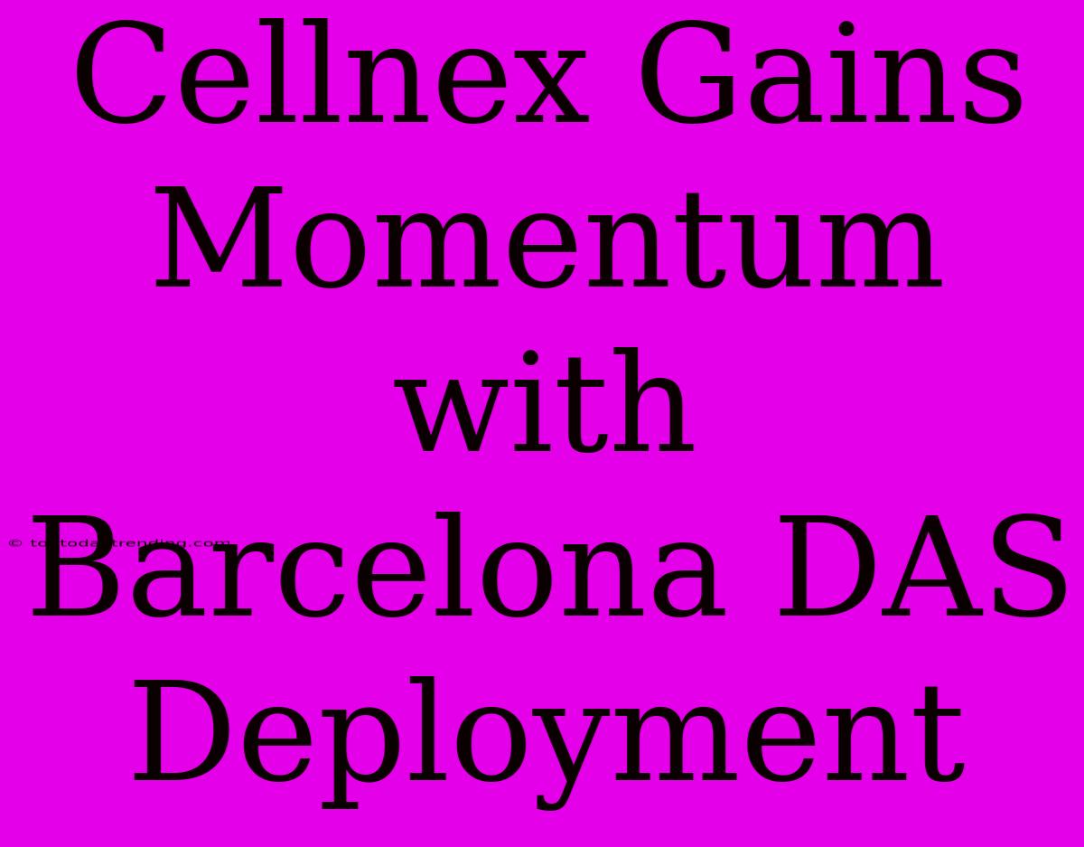 Cellnex Gains Momentum With Barcelona DAS Deployment