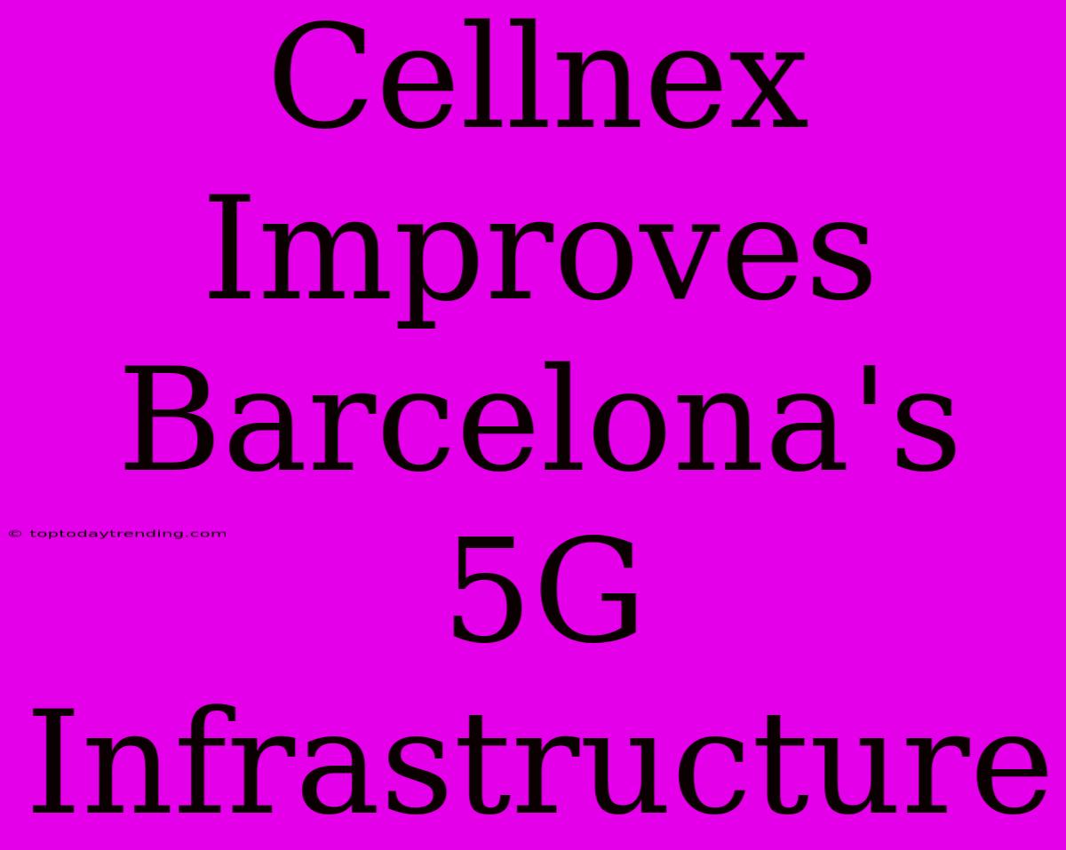 Cellnex Improves Barcelona's 5G Infrastructure