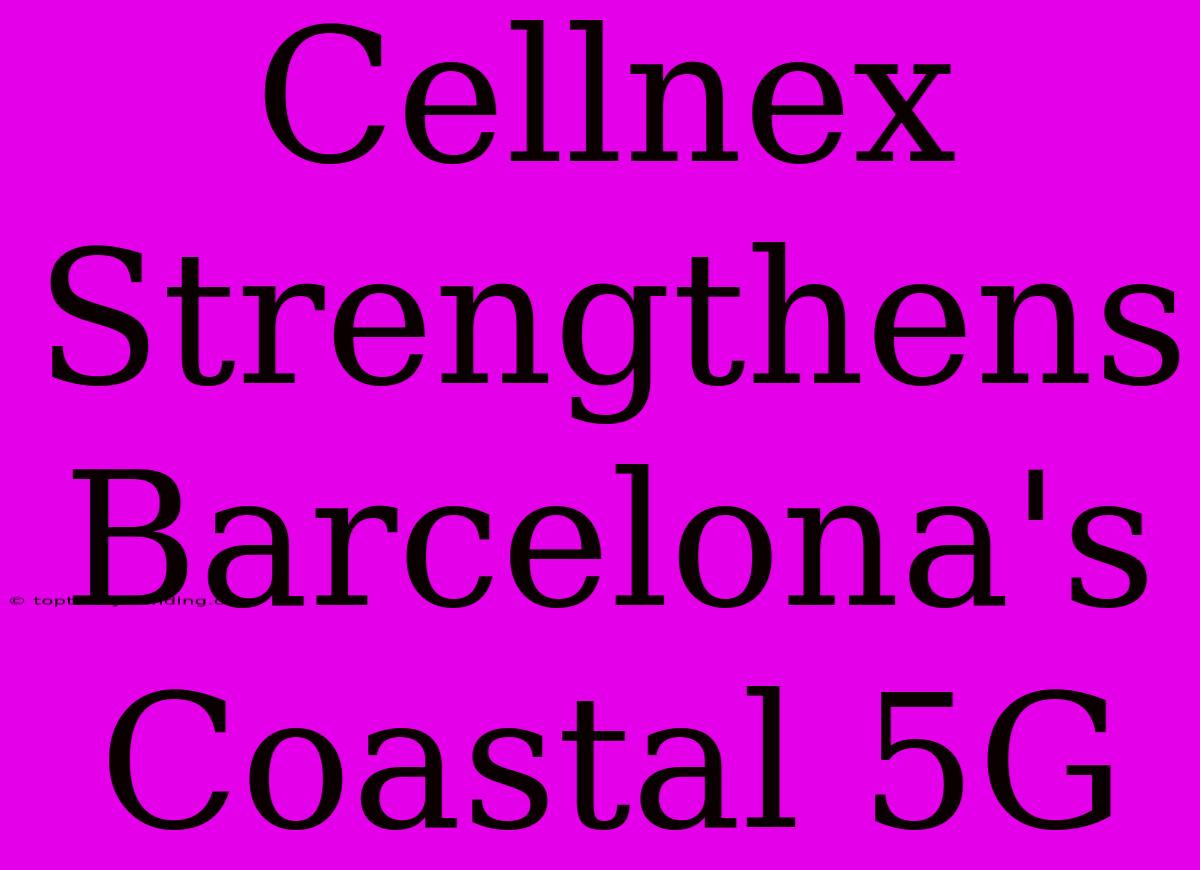 Cellnex Strengthens Barcelona's Coastal 5G