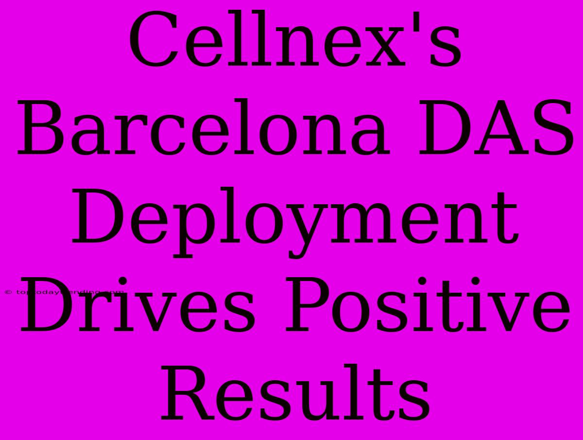 Cellnex's Barcelona DAS Deployment Drives Positive Results