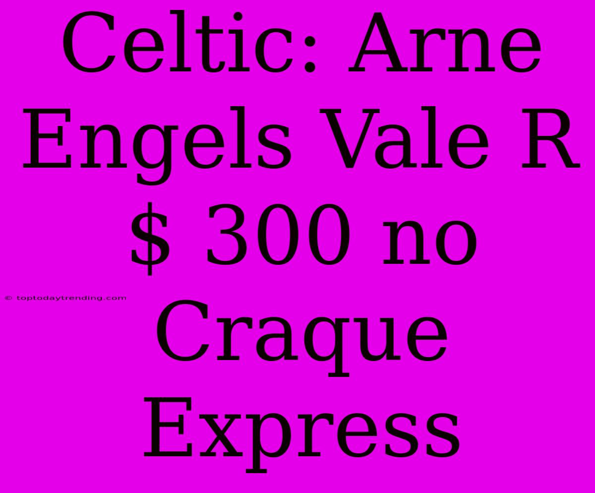 Celtic: Arne Engels Vale R$ 300 No Craque Express