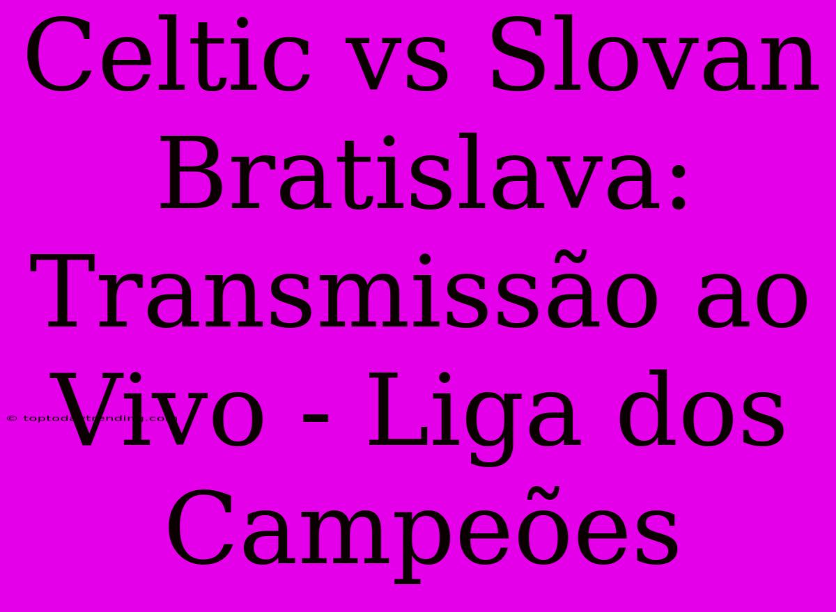 Celtic Vs Slovan Bratislava: Transmissão Ao Vivo - Liga Dos Campeões