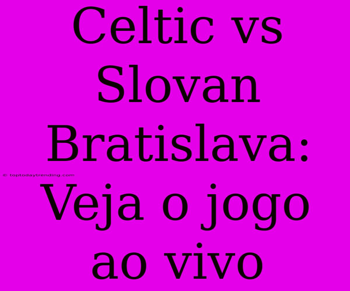 Celtic Vs Slovan Bratislava: Veja O Jogo Ao Vivo