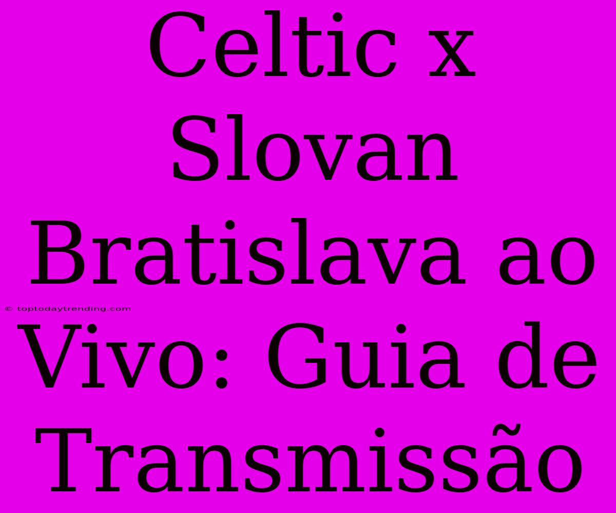 Celtic X Slovan Bratislava Ao Vivo: Guia De Transmissão