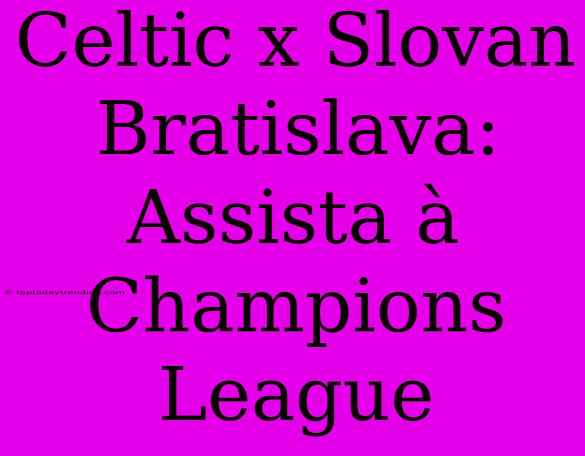 Celtic X Slovan Bratislava: Assista À Champions League