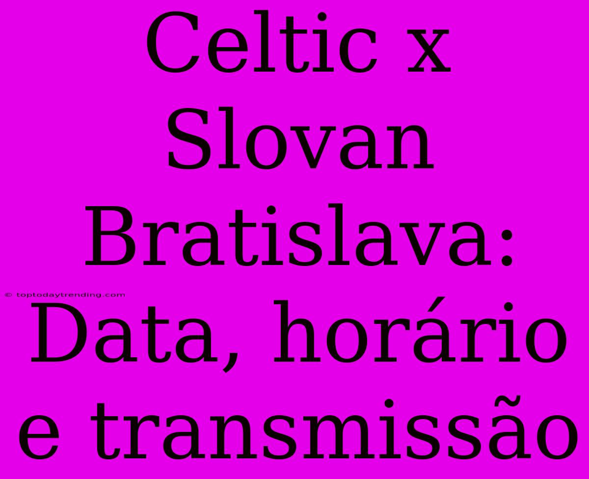 Celtic X Slovan Bratislava: Data, Horário E Transmissão