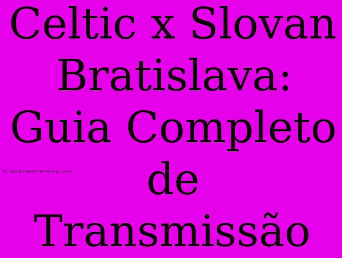 Celtic X Slovan Bratislava: Guia Completo De Transmissão