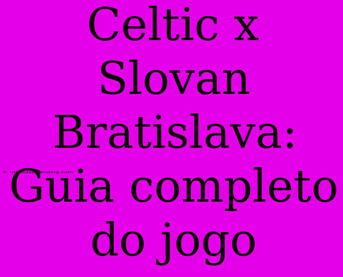 Celtic X Slovan Bratislava: Guia Completo Do Jogo