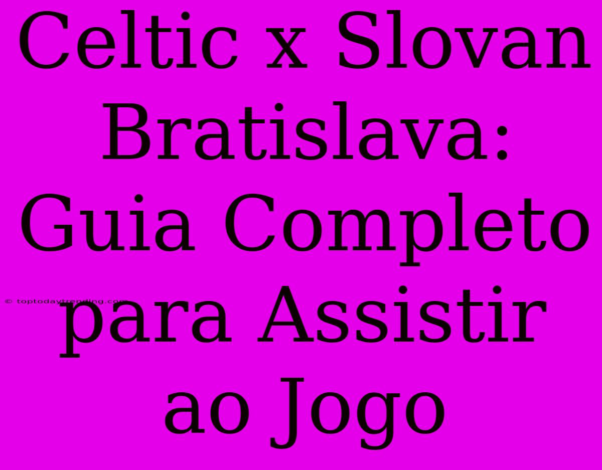 Celtic X Slovan Bratislava: Guia Completo Para Assistir Ao Jogo