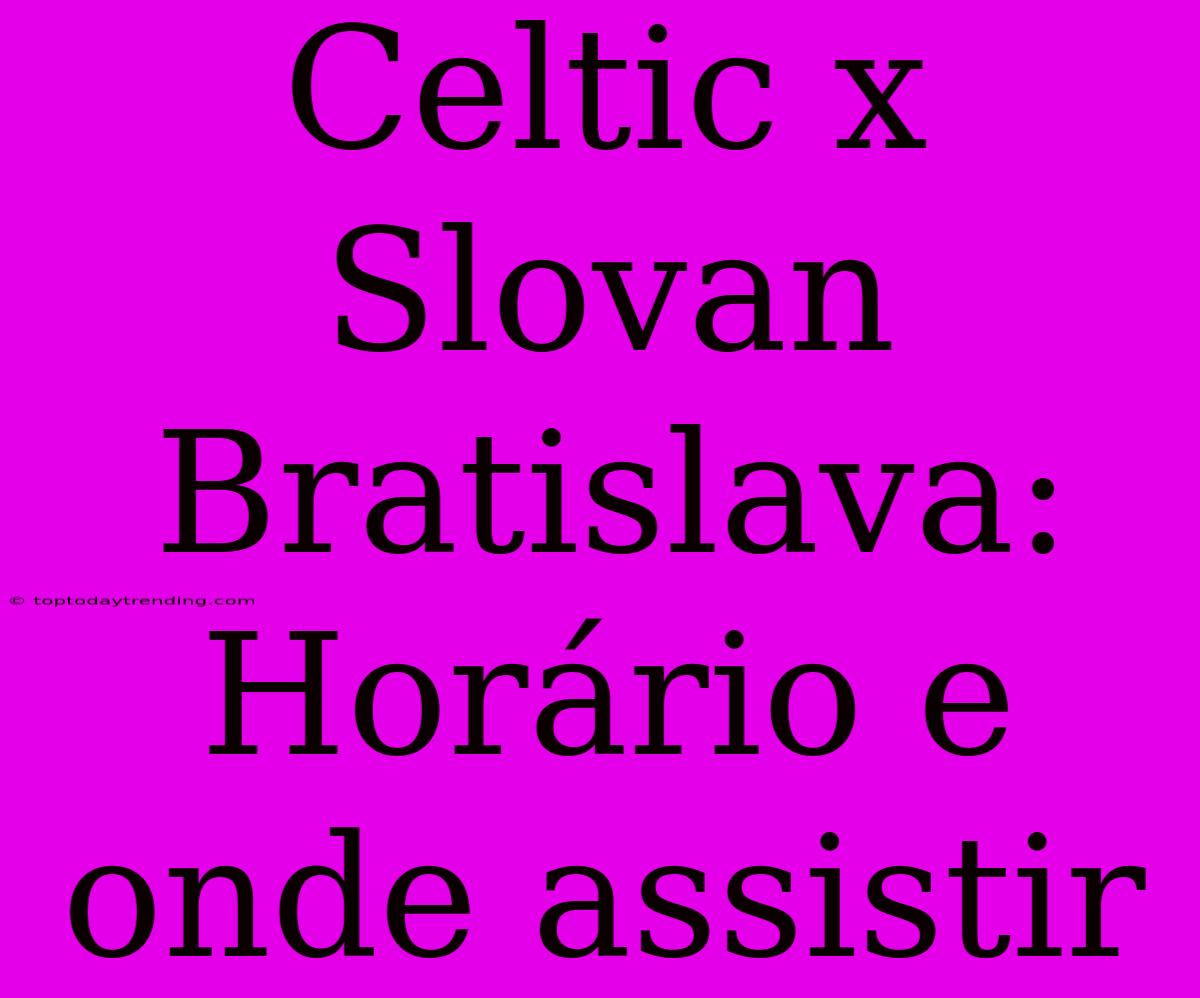 Celtic X Slovan Bratislava: Horário E Onde Assistir