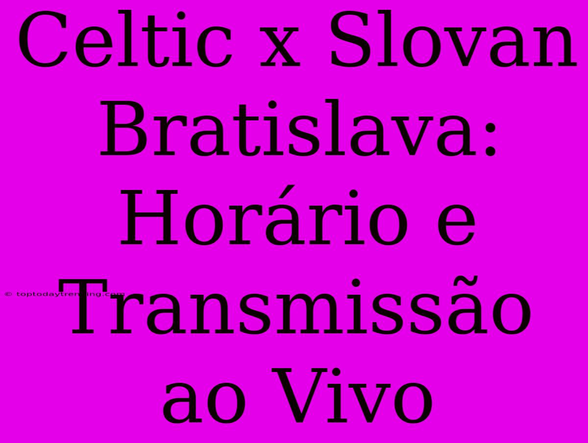 Celtic X Slovan Bratislava: Horário E Transmissão Ao Vivo