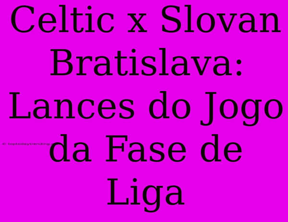 Celtic X Slovan Bratislava: Lances Do Jogo Da Fase De Liga