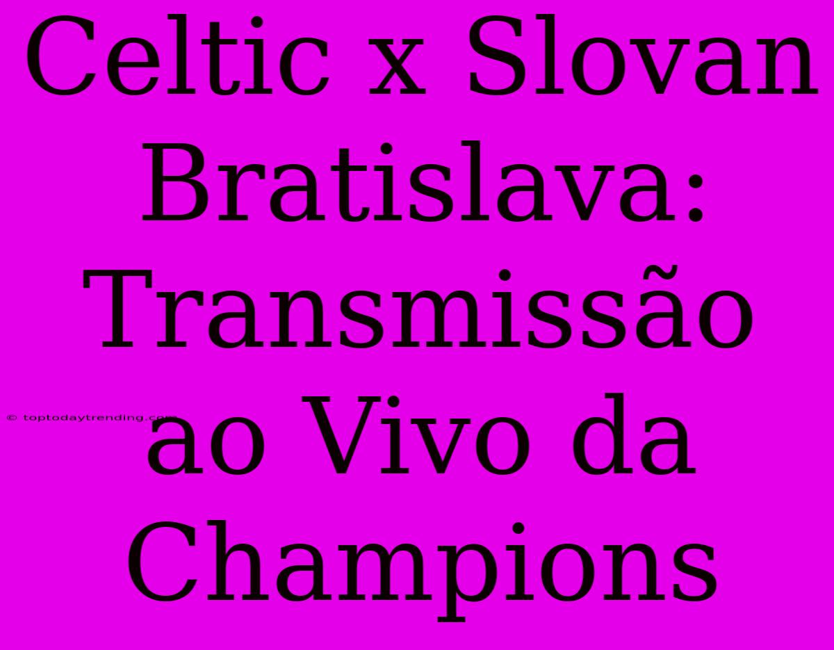 Celtic X Slovan Bratislava: Transmissão Ao Vivo Da Champions