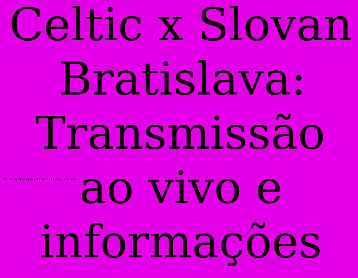 Celtic X Slovan Bratislava: Transmissão Ao Vivo E Informações