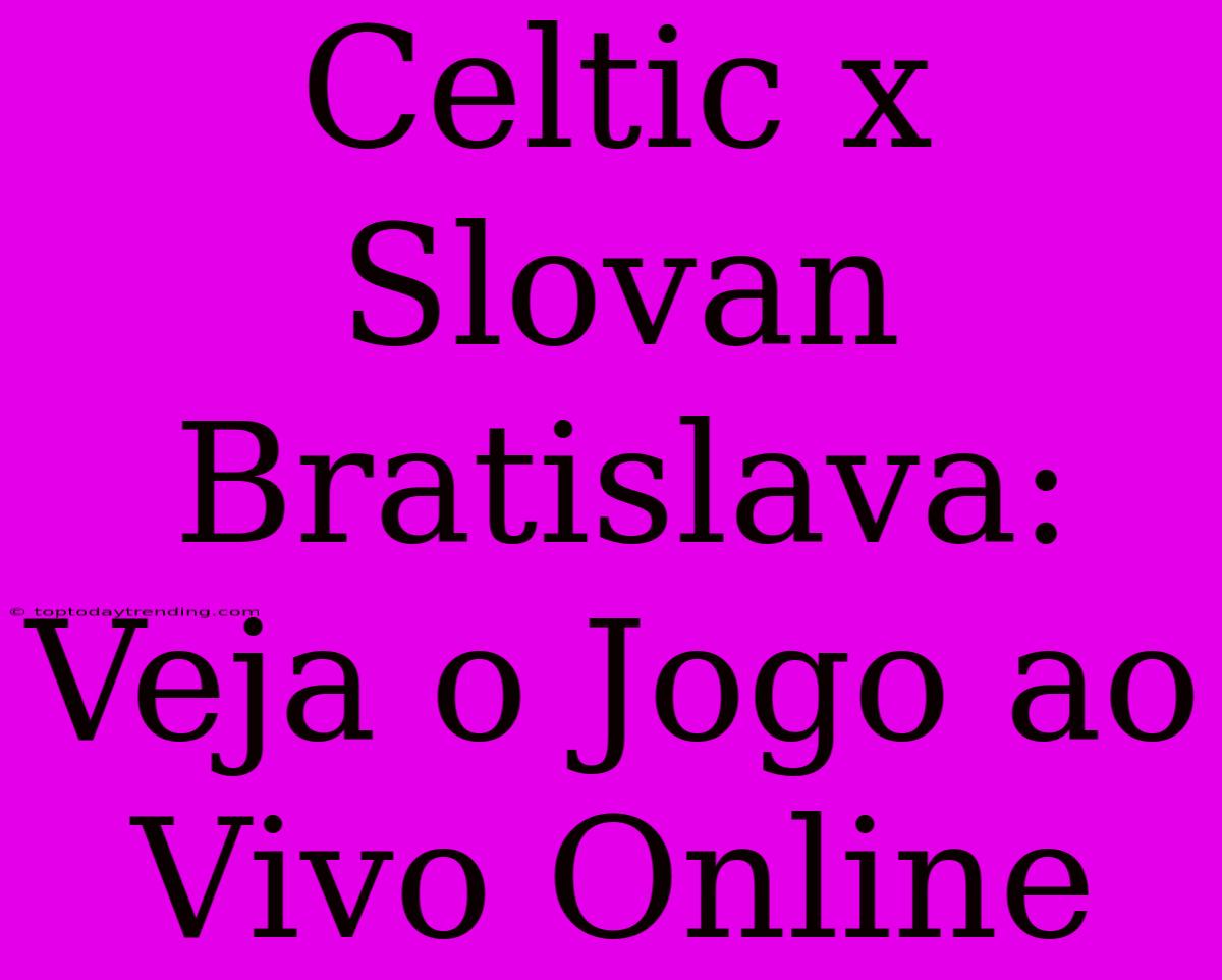 Celtic X Slovan Bratislava: Veja O Jogo Ao Vivo Online