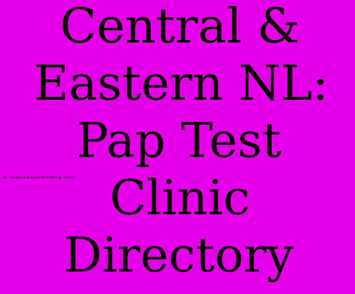 Central & Eastern NL: Pap Test Clinic Directory