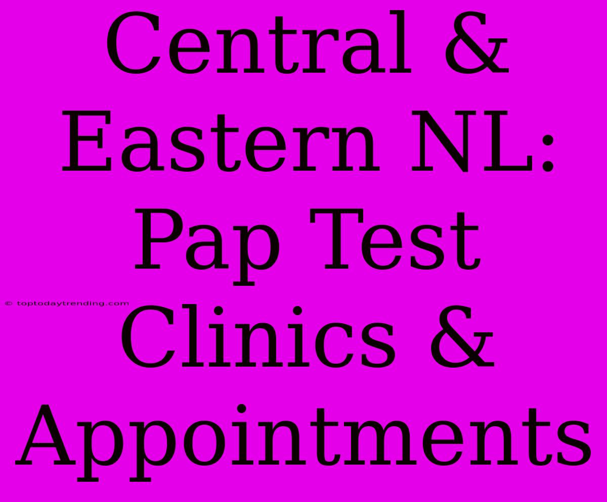 Central & Eastern NL: Pap Test Clinics & Appointments