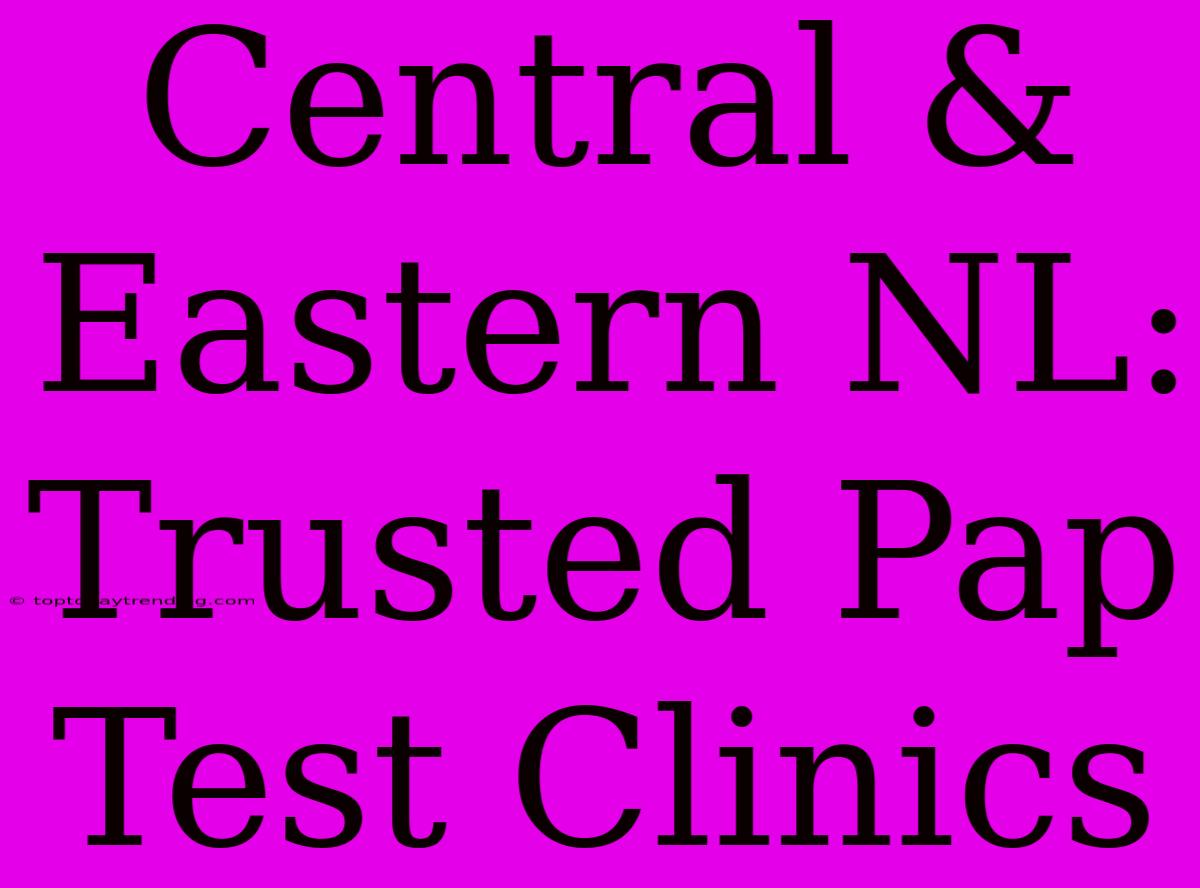 Central & Eastern NL: Trusted Pap Test Clinics