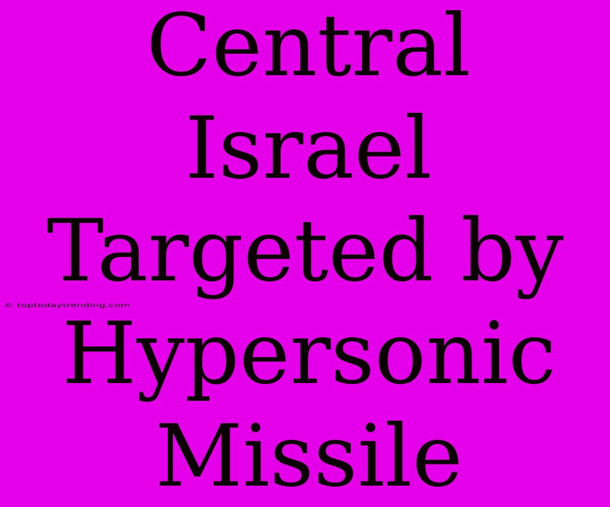 Central Israel Targeted By Hypersonic Missile