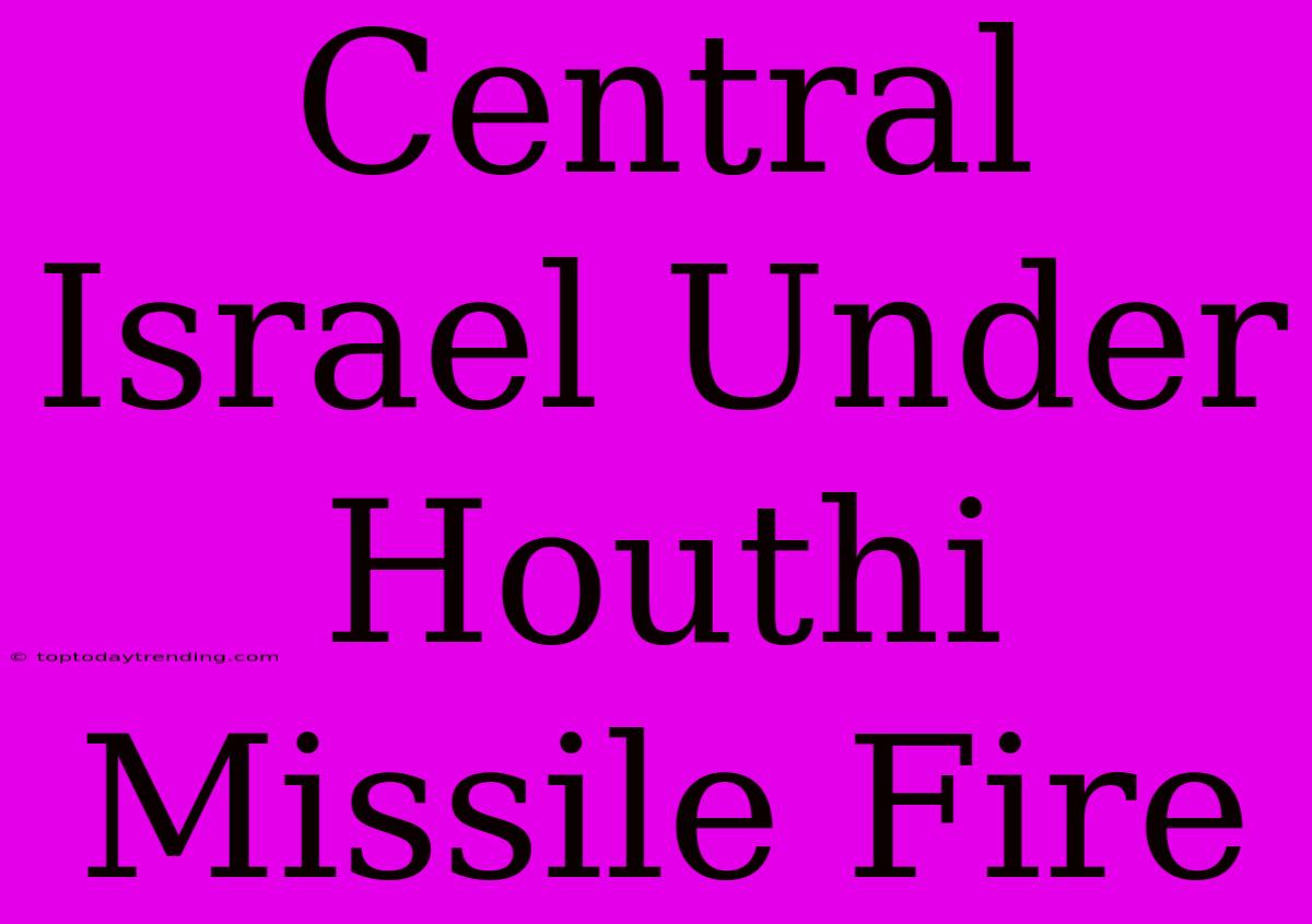 Central Israel Under Houthi Missile Fire