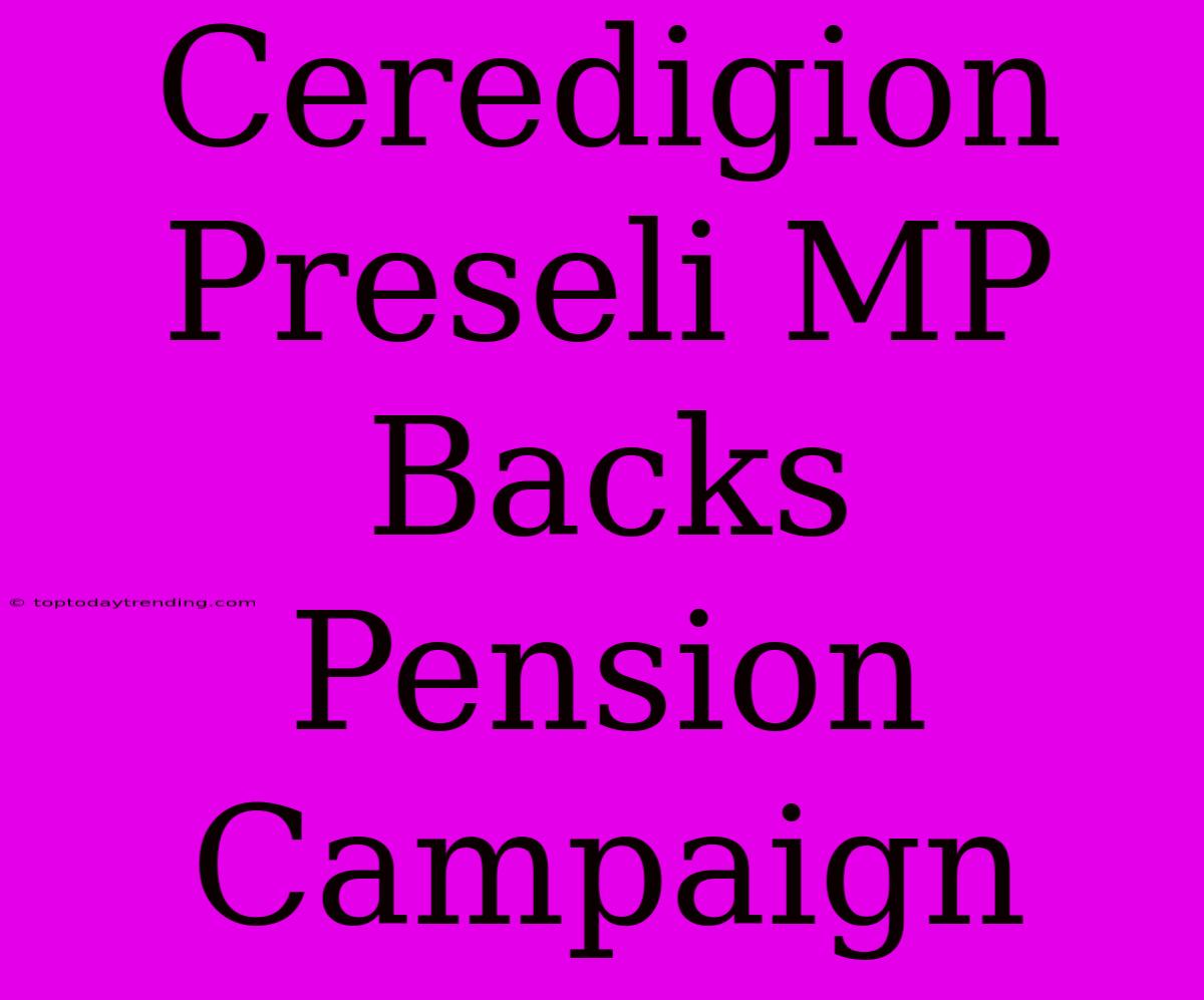 Ceredigion Preseli MP Backs Pension Campaign