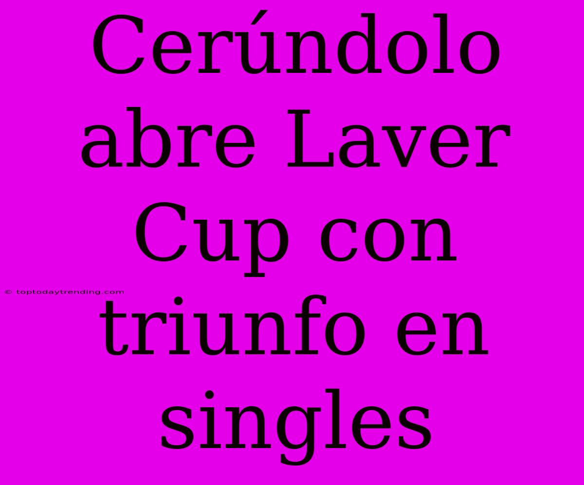 Cerúndolo Abre Laver Cup Con Triunfo En Singles