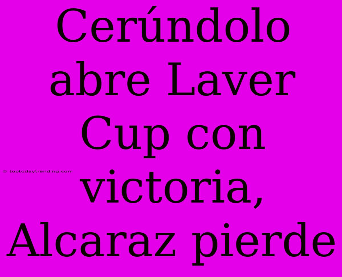 Cerúndolo Abre Laver Cup Con Victoria, Alcaraz Pierde