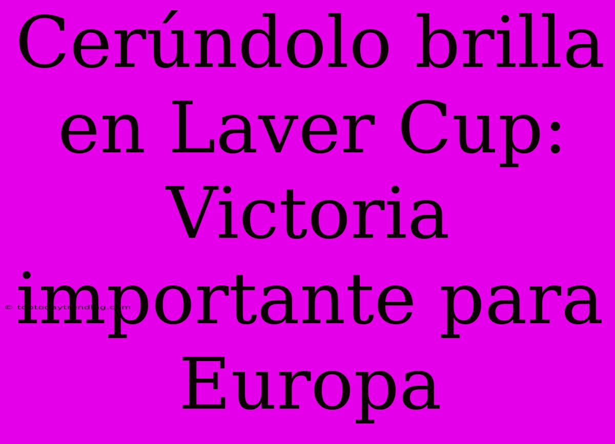 Cerúndolo Brilla En Laver Cup: Victoria Importante Para Europa