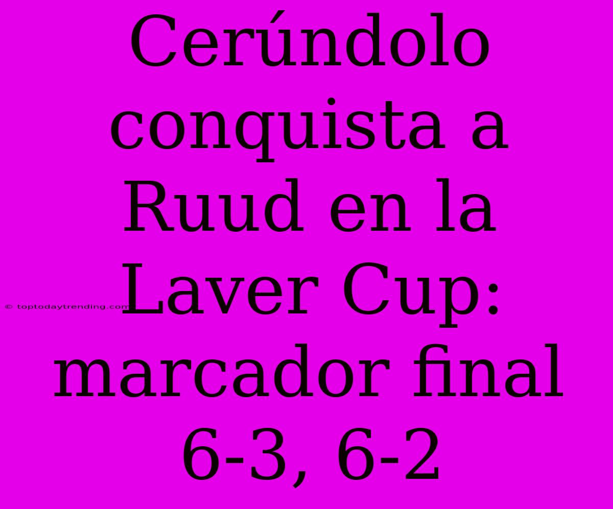 Cerúndolo Conquista A Ruud En La Laver Cup: Marcador Final 6-3, 6-2