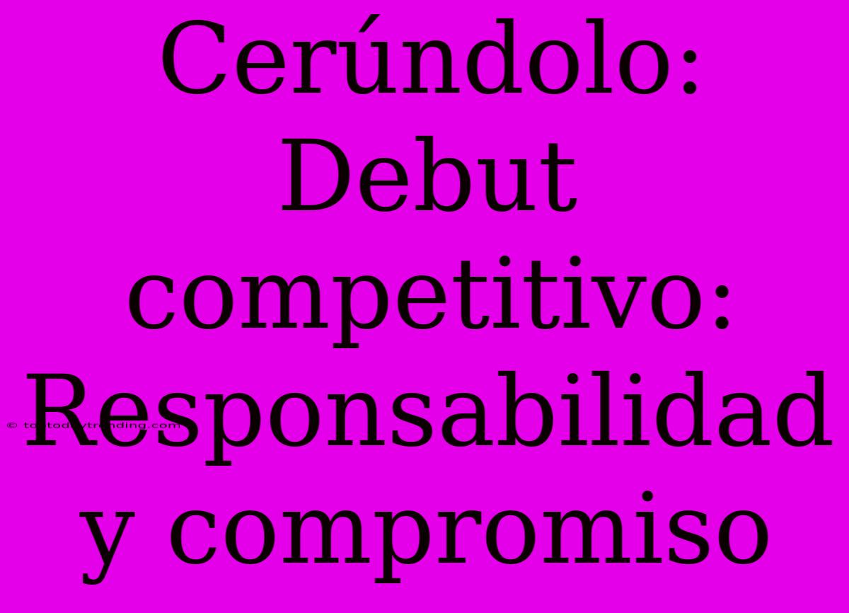 Cerúndolo: Debut Competitivo:  Responsabilidad Y Compromiso