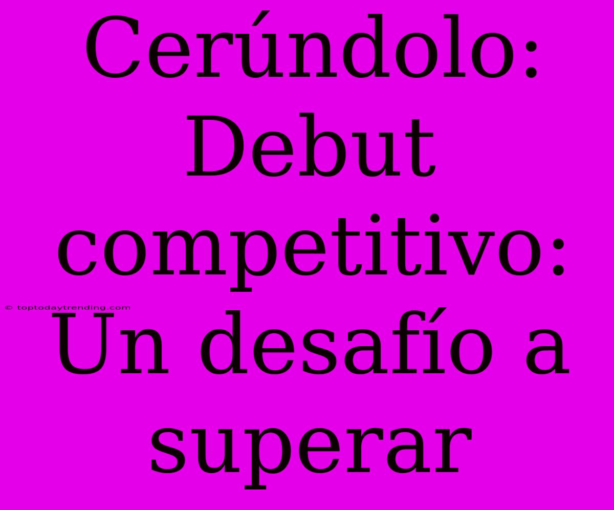 Cerúndolo: Debut Competitivo:  Un Desafío A Superar