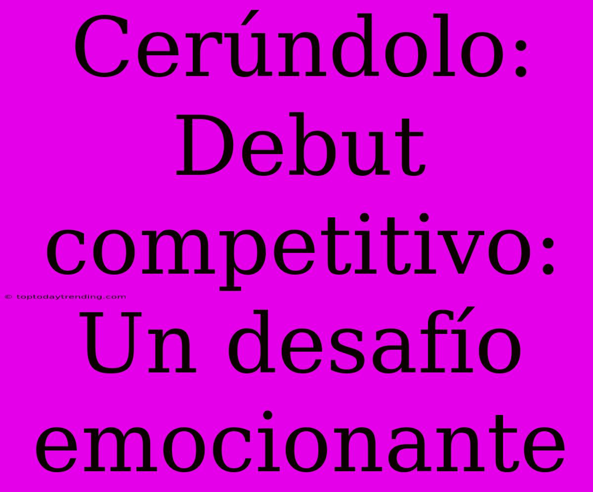 Cerúndolo: Debut Competitivo: Un Desafío Emocionante