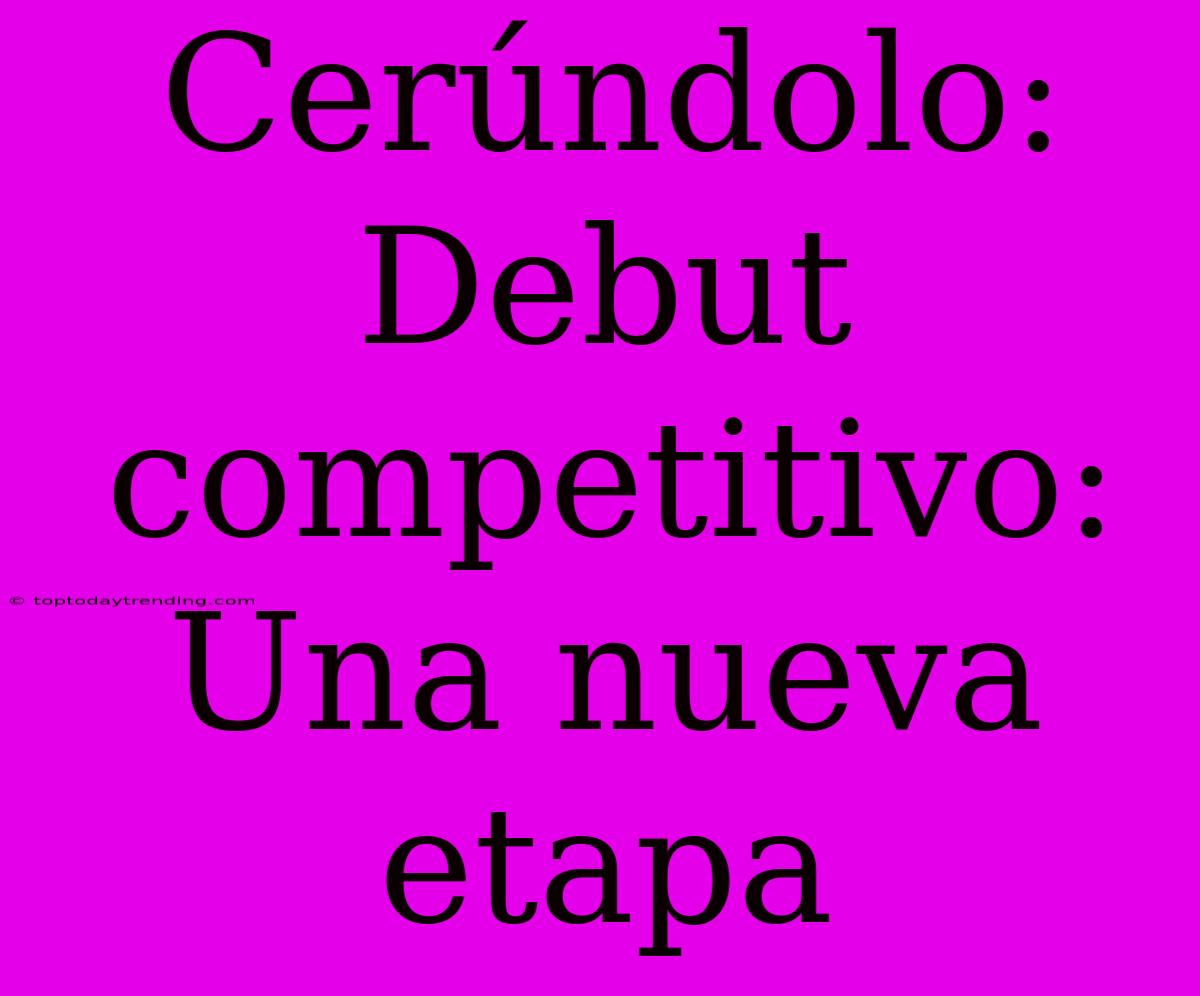 Cerúndolo: Debut Competitivo:  Una Nueva Etapa