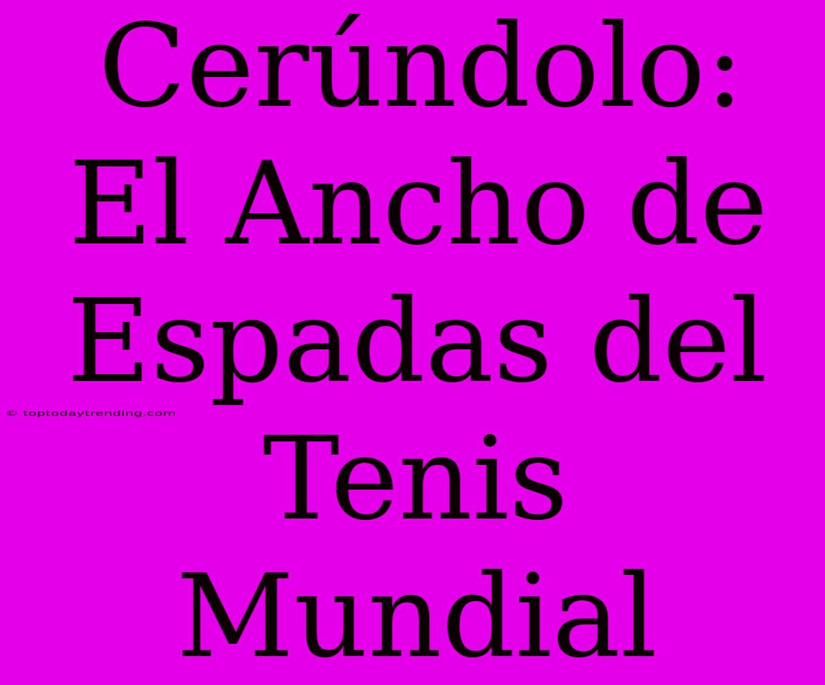 Cerúndolo: El Ancho De Espadas Del Tenis Mundial