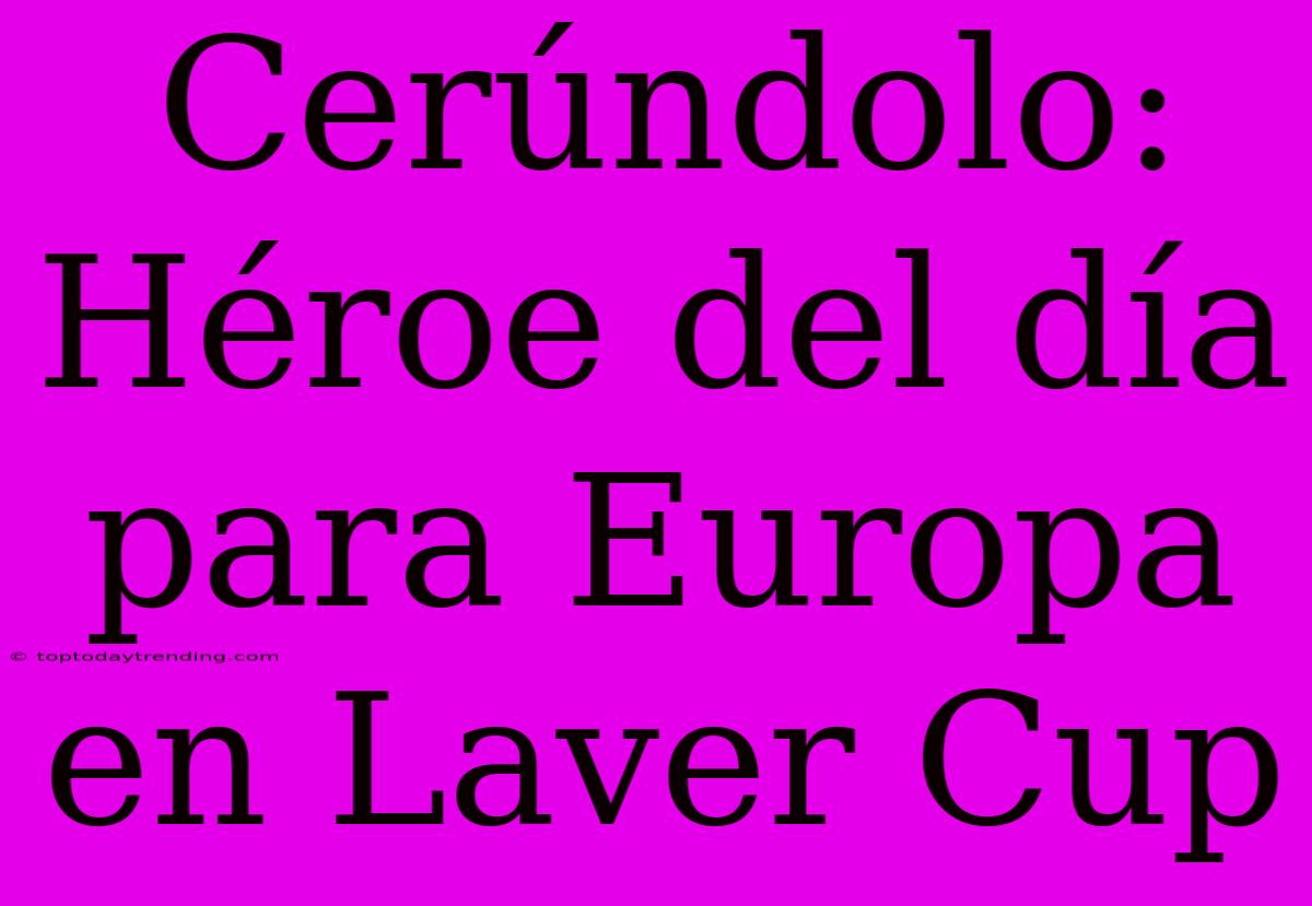 Cerúndolo: Héroe Del Día Para Europa En Laver Cup