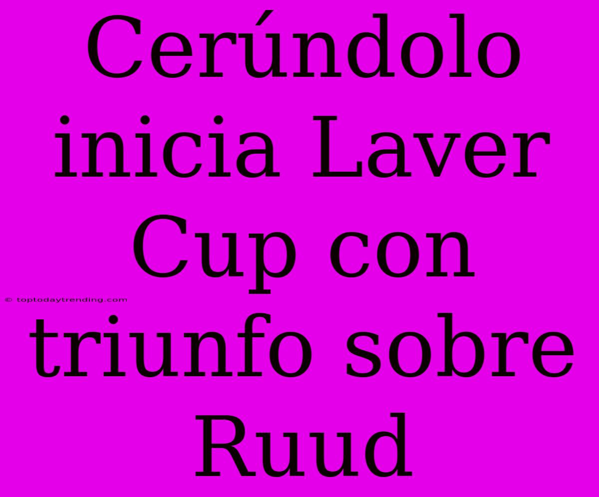 Cerúndolo Inicia Laver Cup Con Triunfo Sobre Ruud