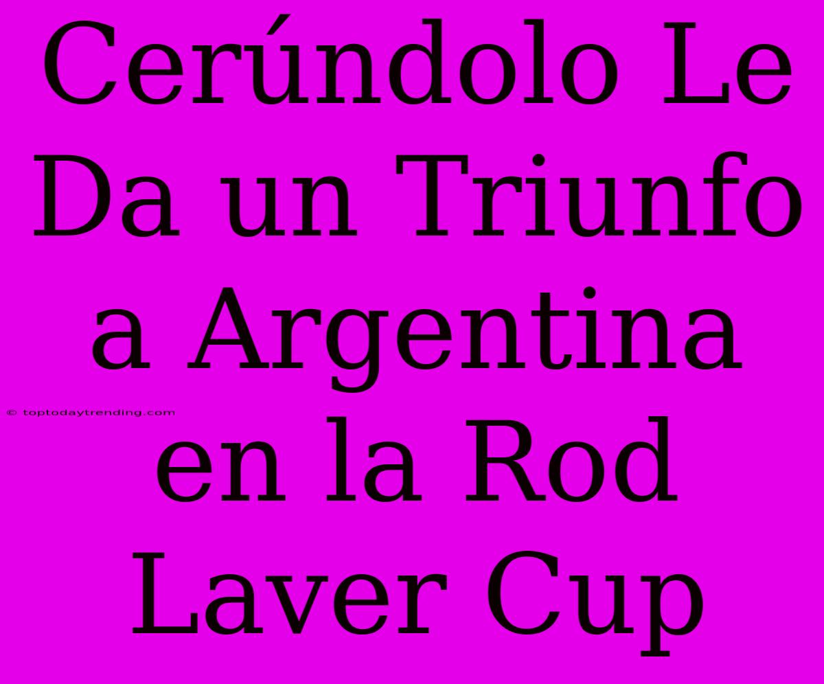 Cerúndolo Le Da Un Triunfo A Argentina En La Rod Laver Cup