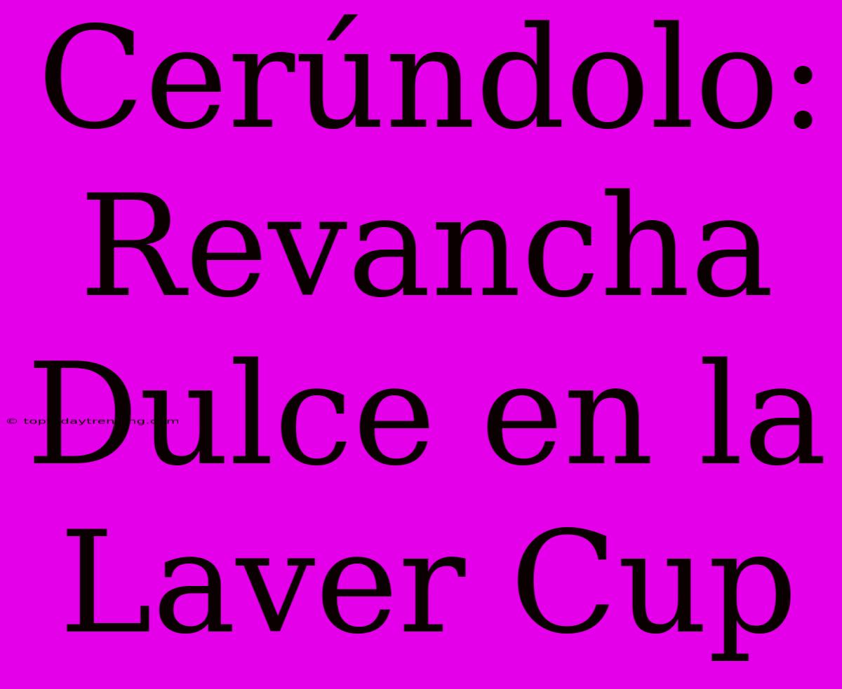 Cerúndolo: Revancha Dulce En La Laver Cup