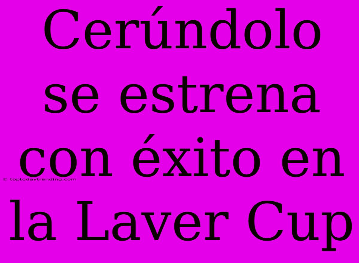 Cerúndolo Se Estrena Con Éxito En La Laver Cup