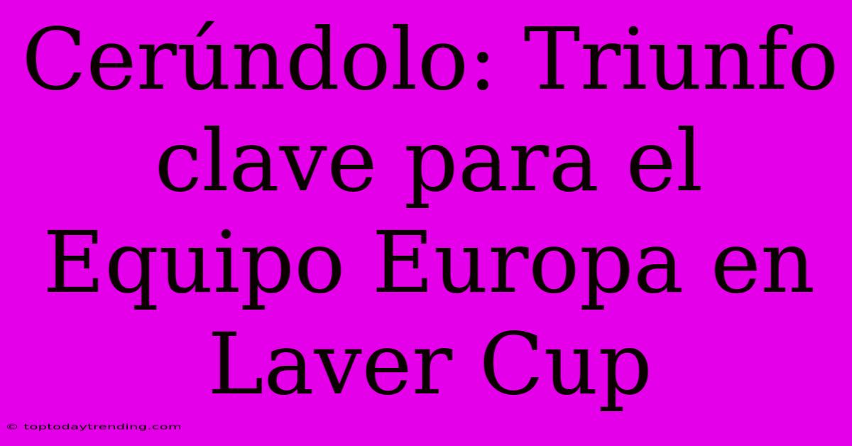 Cerúndolo: Triunfo Clave Para El Equipo Europa En Laver Cup