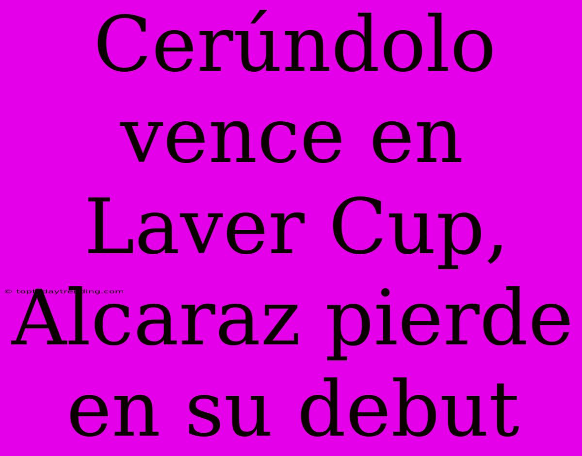 Cerúndolo Vence En Laver Cup, Alcaraz Pierde En Su Debut