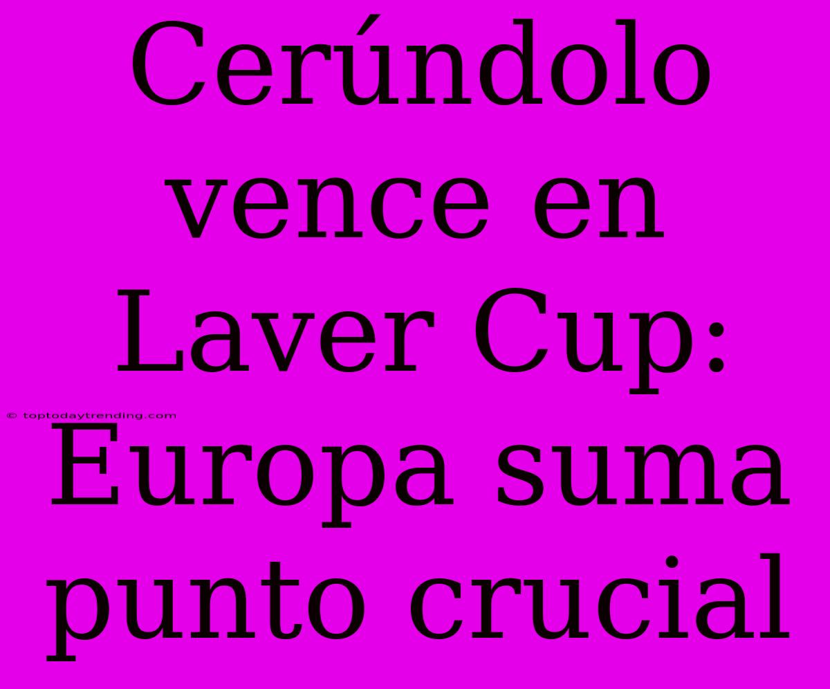 Cerúndolo Vence En Laver Cup: Europa Suma Punto Crucial