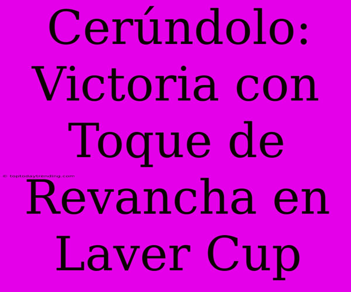 Cerúndolo: Victoria Con Toque De Revancha En Laver Cup